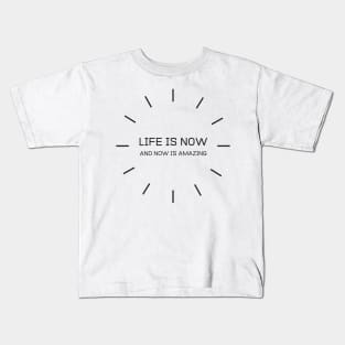 Life Is Now And Now Is Amazing Kids T-Shirt